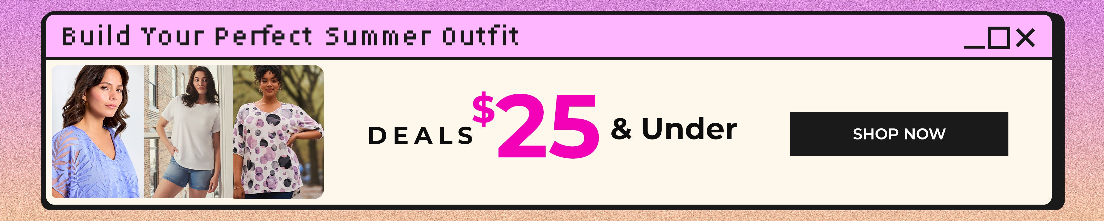 Build Your Perfect Summer Outfit — Deals $25 & Under — Shop Now