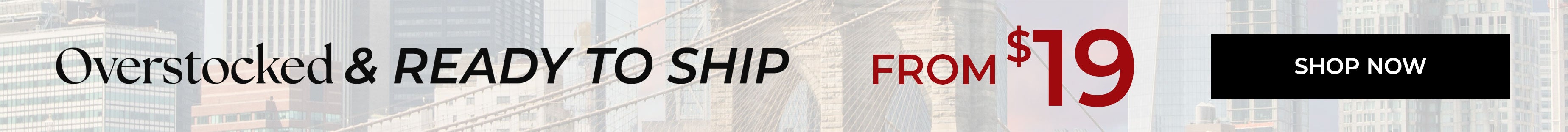 Overstocked and Ready to Ship from $19