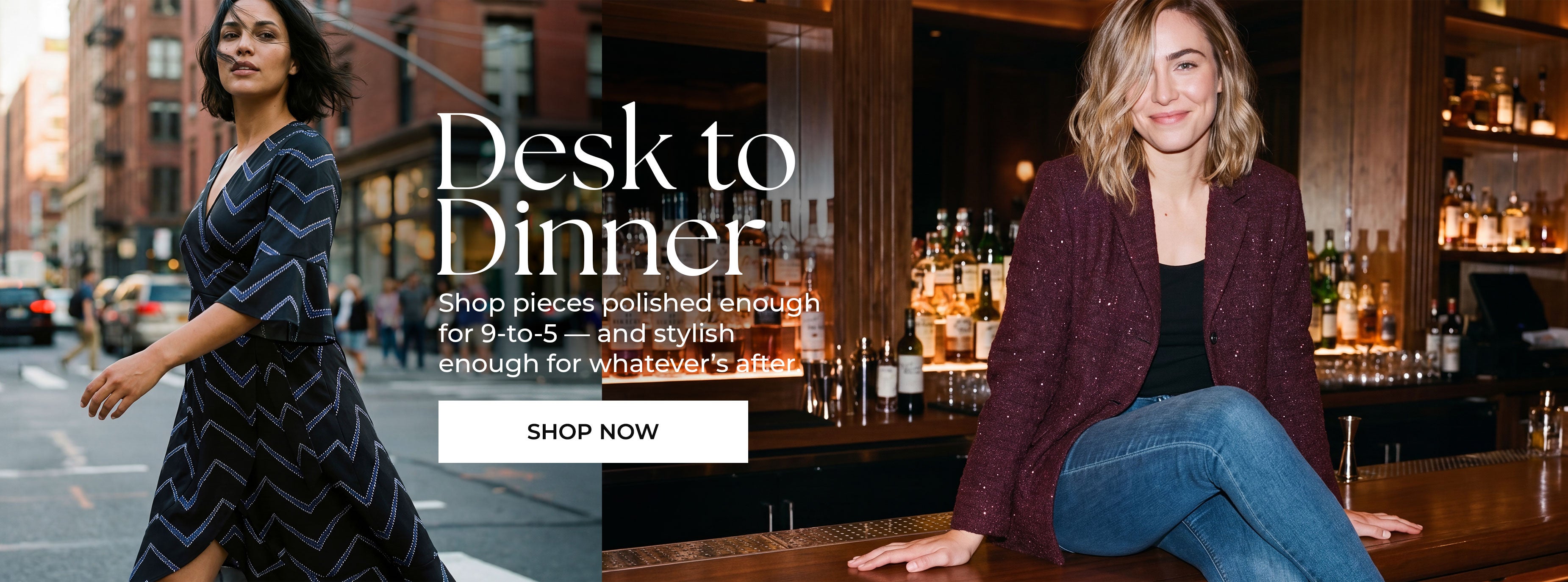 Desk To Dinner — Shop pieces polished enough for 9-to-5 and stylish enough for whatever’s after — Shop Now
