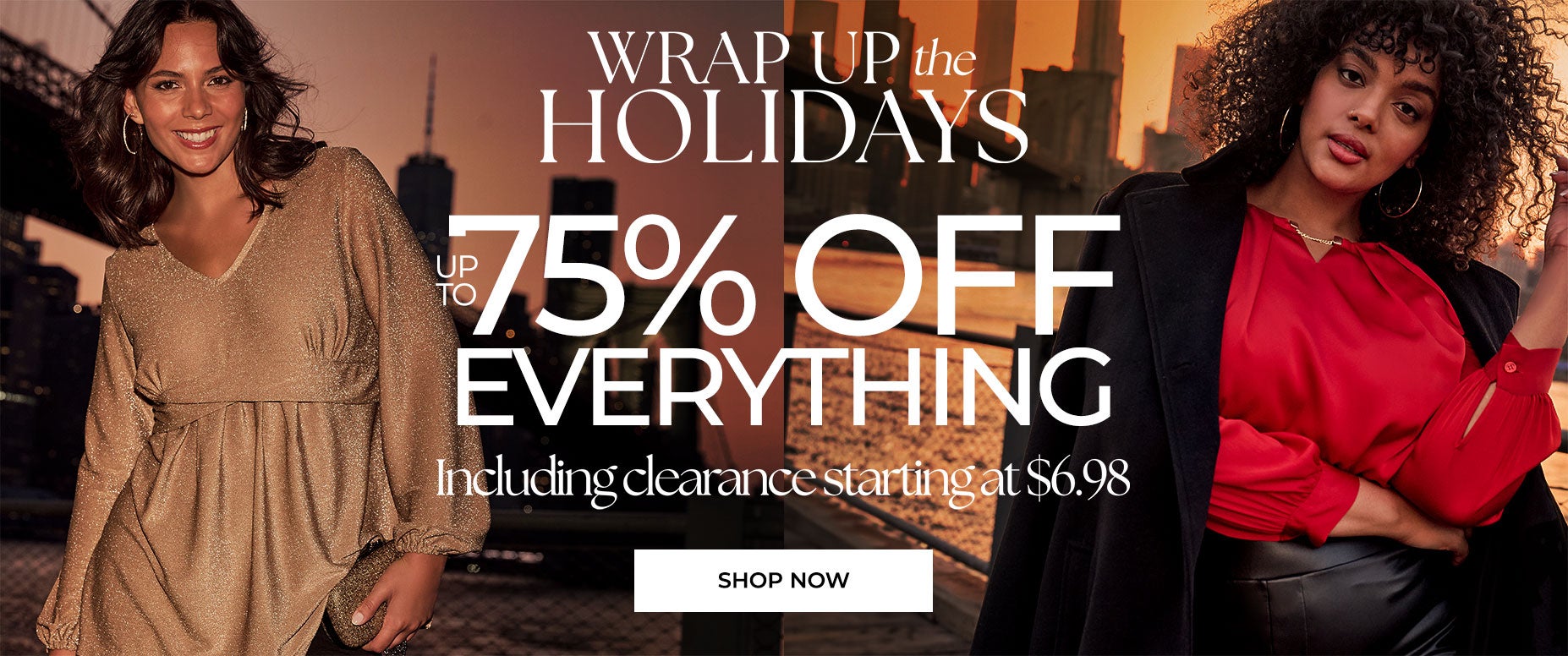 WRAP UP THE HOLIDAYS WITH UP TO 75% OFF EVERTHING. SHOP NOW