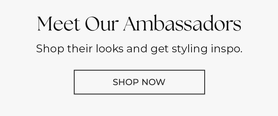 Meet Our Ambassadors — Shop their looks and get styling inspo