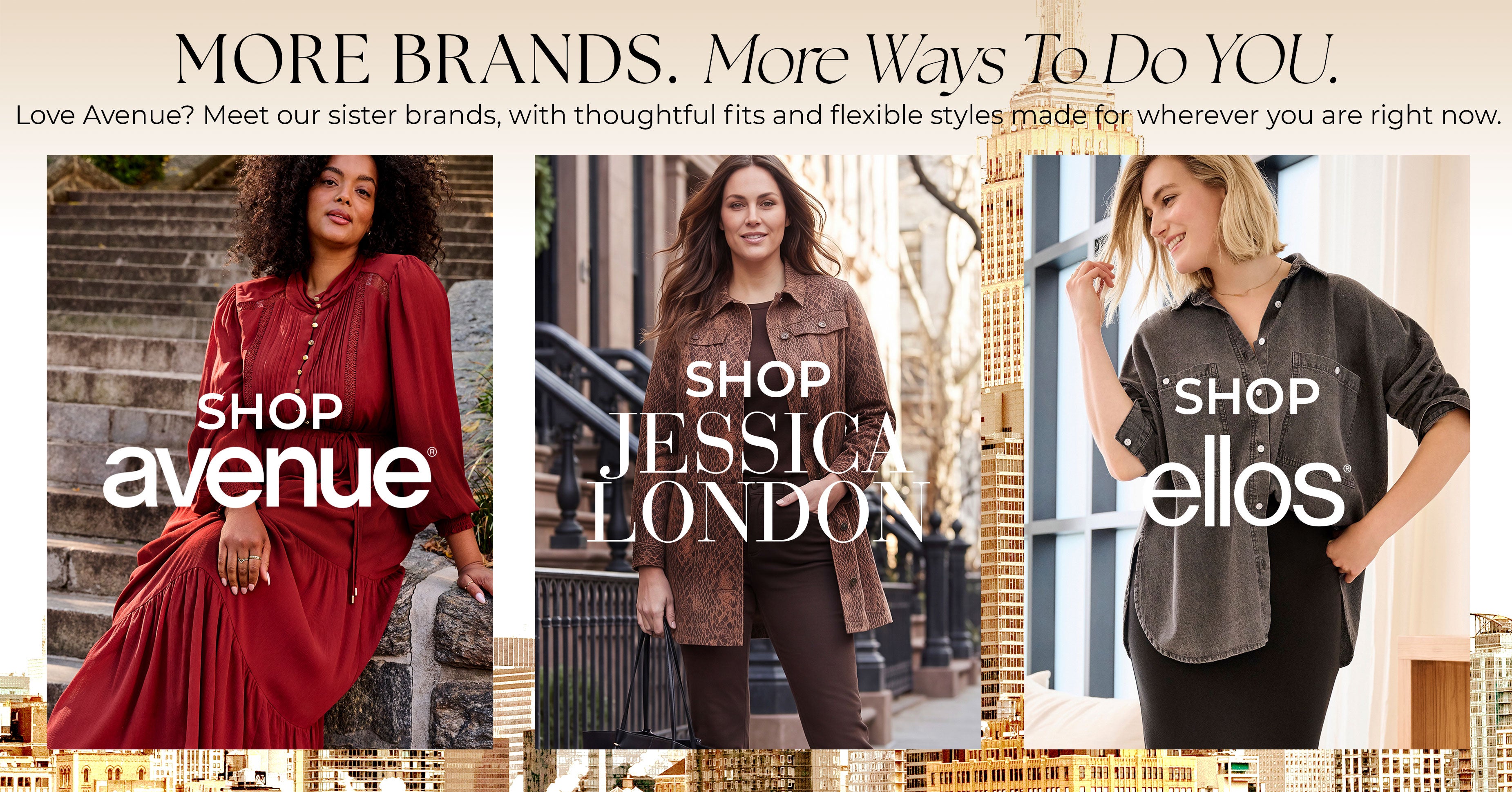 More Brands. More Ways To Do You. Love Avenue? Meet our sister brands, with thoughtful fits and flexible styles made for wherever you are right now — Shop Avenue, Shop Jessica London, Shop Ellos