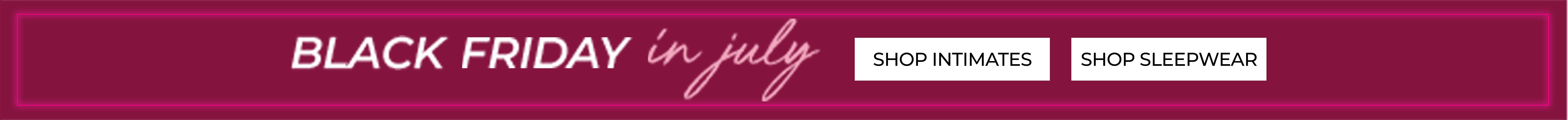 Black Friday in July — Shop Intimates or Shop Sleepwear