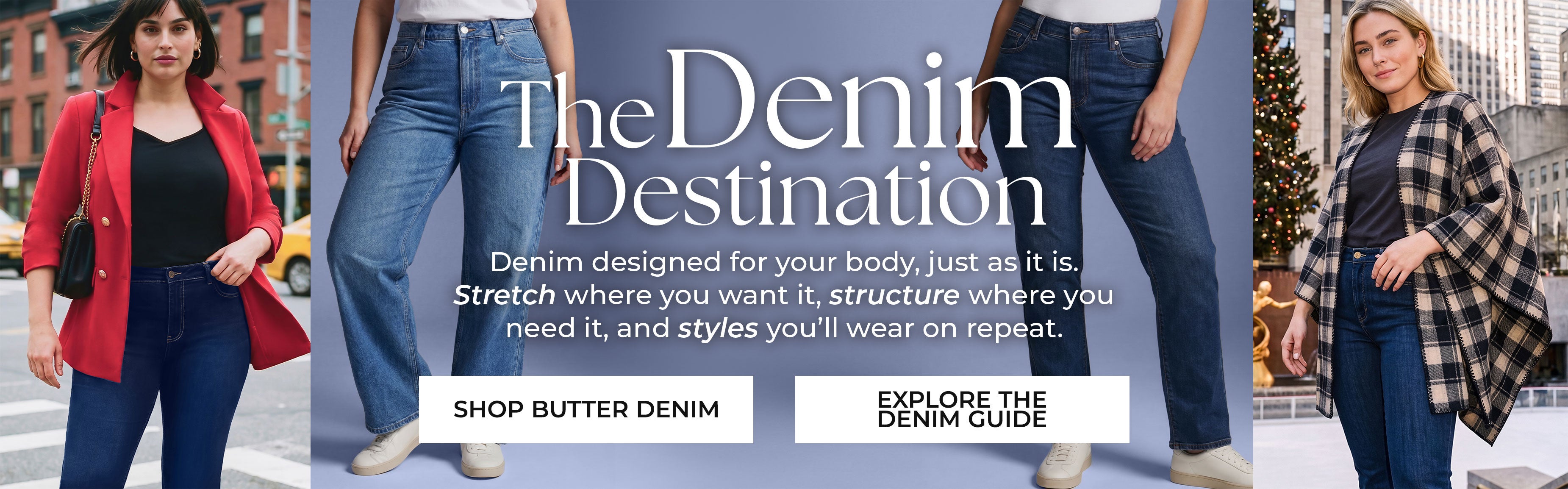 The Denim Destination — Denim designed for your body, just as it is. Stretch where you want it, structure where you need it, and styles you’ll wear on repeat. — Shop Butter Denim, Explore The Denim Guide