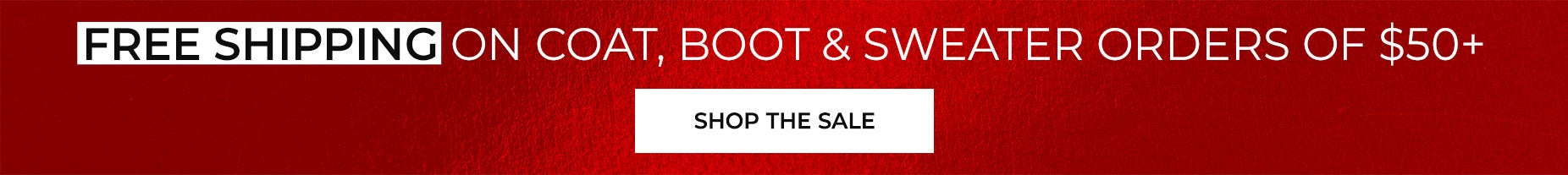 FREE SHIPPING ON COAT, SWEATER & BOOT ORDERS OF $69.99+ with code W A R M U P