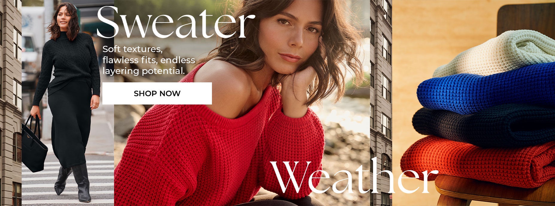 SWEATER WEATER: Shop soft textures, flawless fit, endless layering potential. SHOP NOW