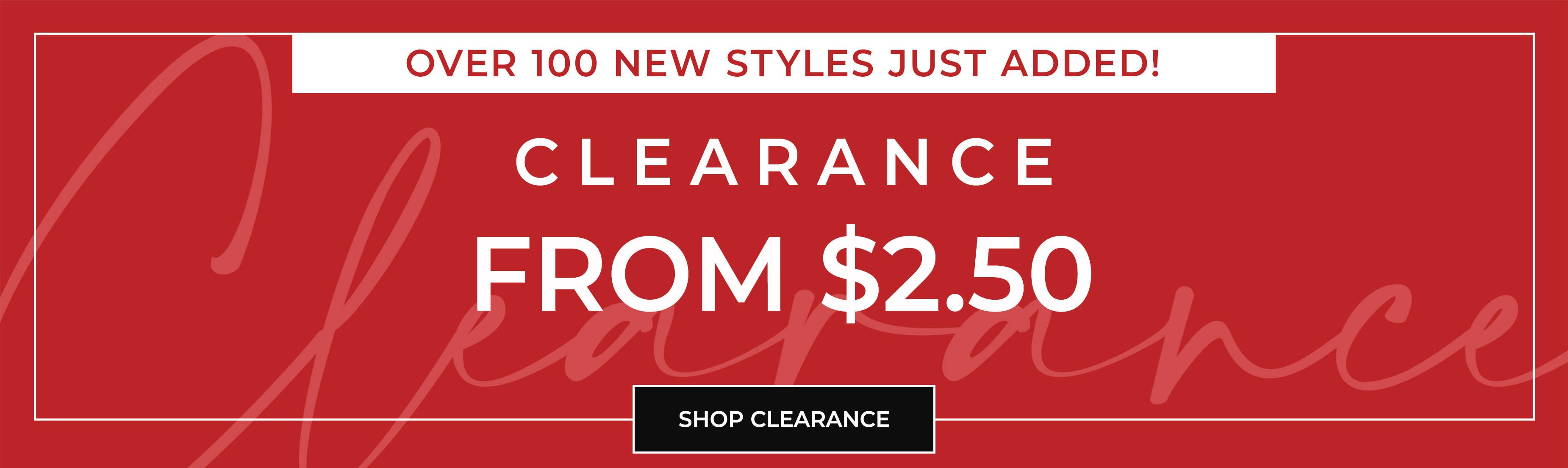 Over 100 New Styles Just Added — Clearance From $2.50 — Shop Clearance