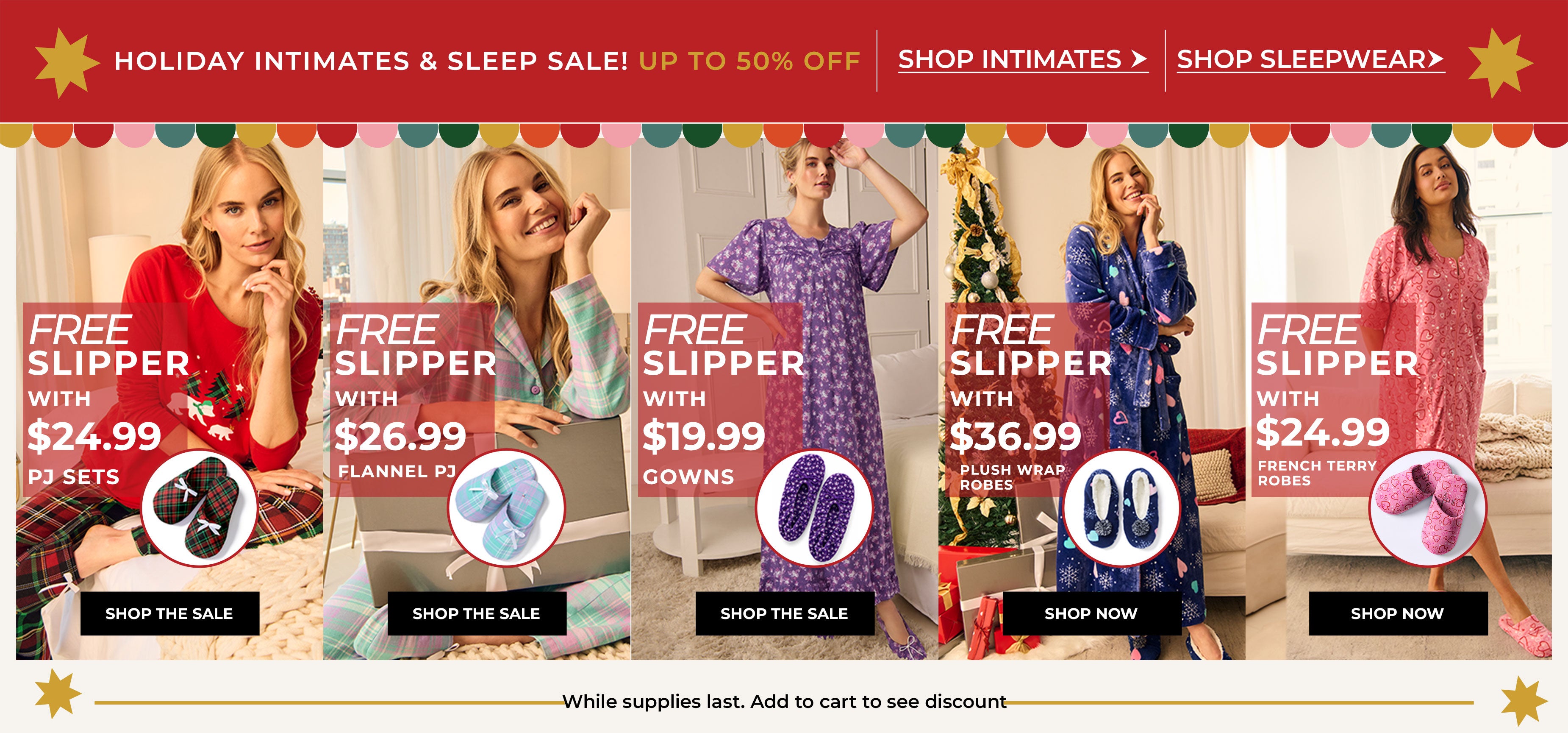 Holiday Intimates & Sleep Sale! Up To 50% Off — Free Slipper with PJ Sets $24.99, Flannel PJ $26.99, Gowns $19.99, Plush Wrap Robes $36.99, French Terry Robes $24.99 — While supplies last. Add to cart to see discount