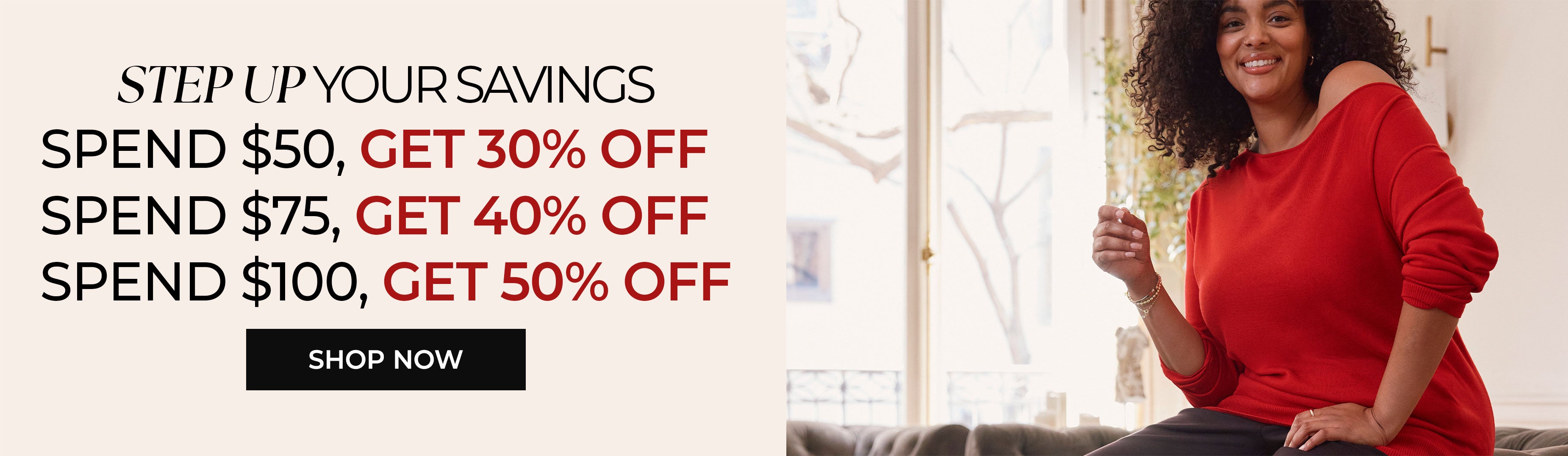 Step Up Your Savings — Spend $50, Get 30% Off. Spend $75, Get 40% Off. Spend $100, Get 50% Off — Shop Now