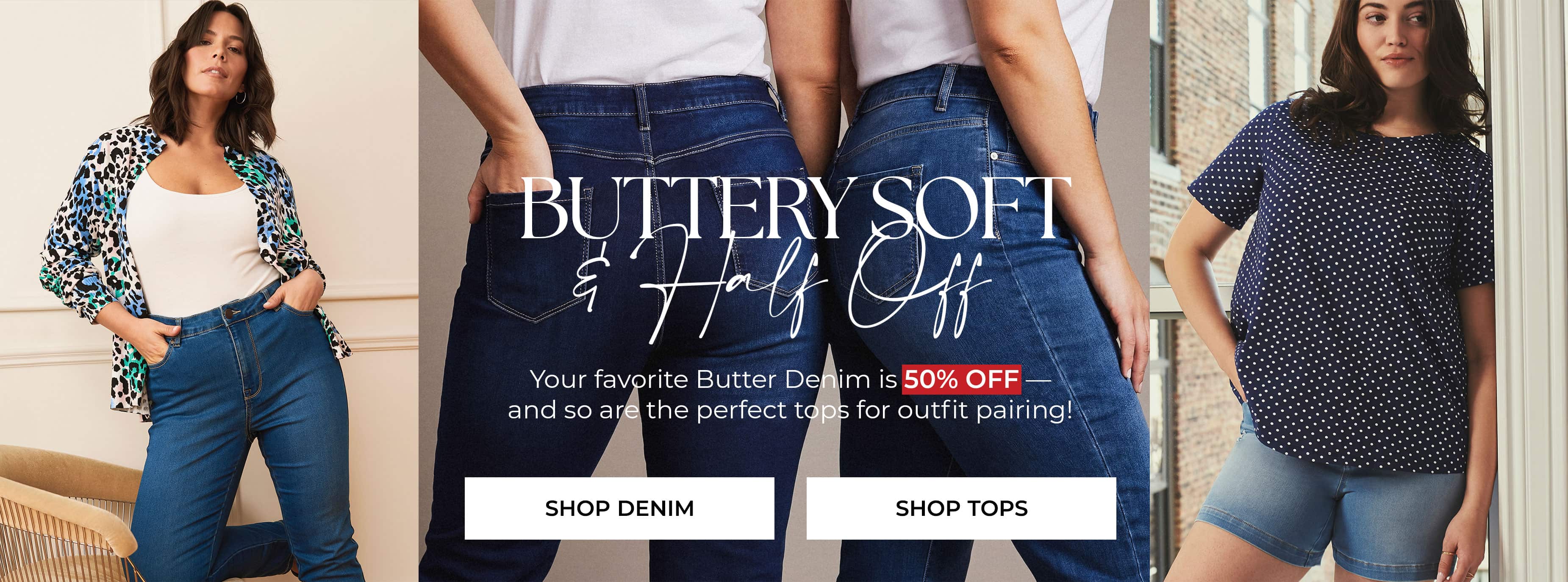 Buttery Soft & Half Off — Shop Denim and Tops