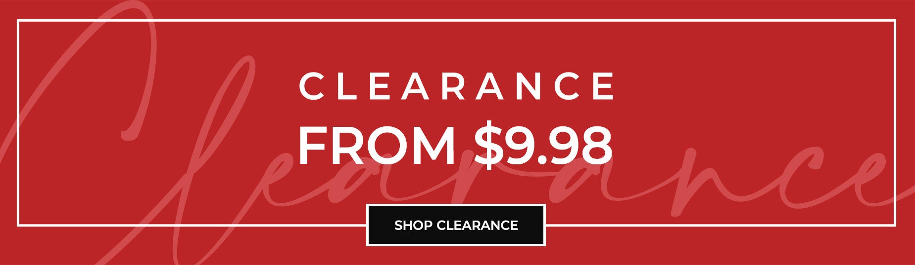 SHOP CLEARANCE FROM $9.98 NOW